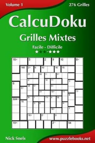 Cover of CalcuDoku Grilles Mixtes - Facile à Difficile - Volume 1 - 276 Grilles