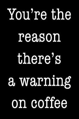 Book cover for You're the reason there's a warning on coffee