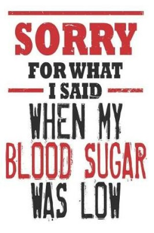 Cover of Sorry for What I Said When My Blood Sugar Was Low