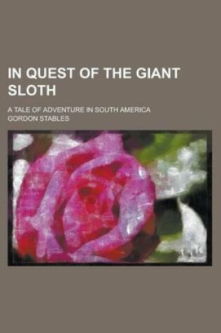 Cover of In Quest of the Giant Sloth; A Tale of Adventure in South America