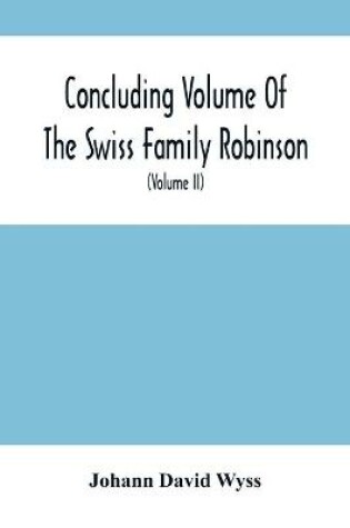 Cover of Concluding Volume Of The Swiss Family Robinson