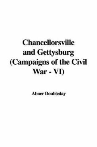 Cover of Chancellorsville and Gettysburg (Campaigns of the Civil War - VI)