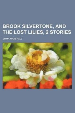 Cover of Brook Silvertone, and the Lost Lilies, 2 Stories