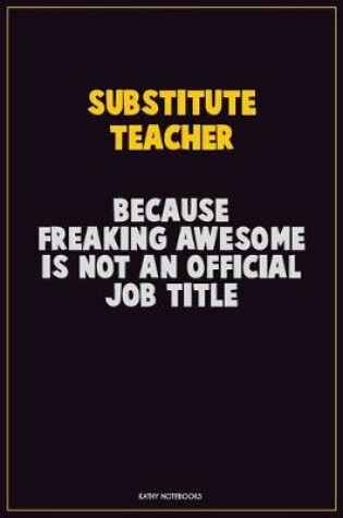 Cover of substitute teacher, Because Freaking Awesome Is Not An Official Job Title