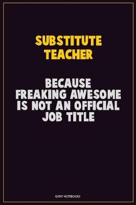 Book cover for substitute teacher, Because Freaking Awesome Is Not An Official Job Title