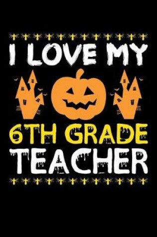 Cover of I Love My 6th Grade Teacher