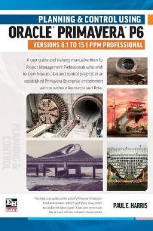 Cover of Planning and Control Using Oracle Primavera P6 Versions 8.1 to 15.1 Ppm Professional