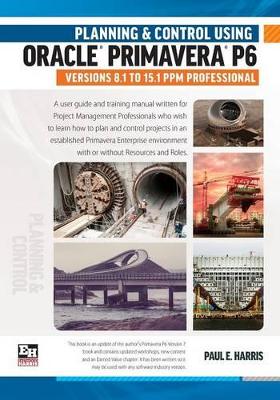 Book cover for Planning and Control Using Oracle Primavera P6 Versions 8.1 to 15.1 Ppm Professional