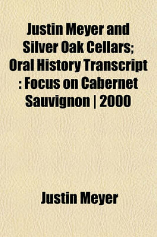 Cover of Justin Meyer and Silver Oak Cellars; Oral History Transcript