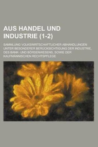 Cover of Aus Handel Und Industrie; Sammlung Volkswirtschaftlicher Abhandlungen Unter Besonderer Berucksichtigung Der Industrie, Des Bank- Und Borsenwesens, Sow