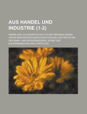 Book cover for Aus Handel Und Industrie; Sammlung Volkswirtschaftlicher Abhandlungen Unter Besonderer Berucksichtigung Der Industrie, Des Bank- Und Borsenwesens, Sow