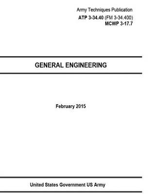 Book cover for Army Techniques Publication ATP 3-34.40 (FM 3-34.400) MCWP 3-17.7 General Engineering February 2015