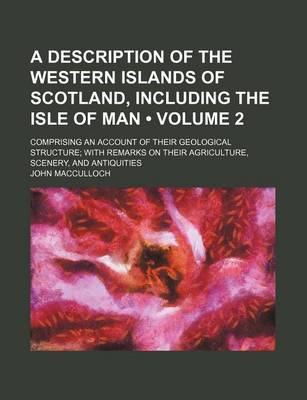 Book cover for A Description of the Western Islands of Scotland, Including the Isle of Man (Volume 2); Comprising an Account of Their Geological Structure with Remarks on Their Agriculture, Scenery, and Antiquities