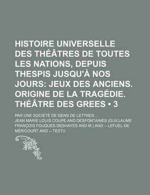 Book cover for Histoire Universelle Des Theatres de Toutes Les Nations, Depuis Thespis Jusqu'a Nos Jours (3); Jeux Des Anciens. Origine de La Tragedie. Theatre Des Grees