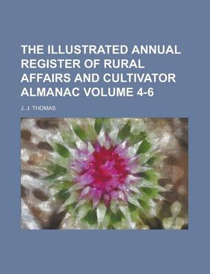 Book cover for The Illustrated Annual Register of Rural Affairs and Cultivator Almanac Volume 4-6