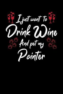 Book cover for I Just Want To Drink Wine And Pet My Pointer
