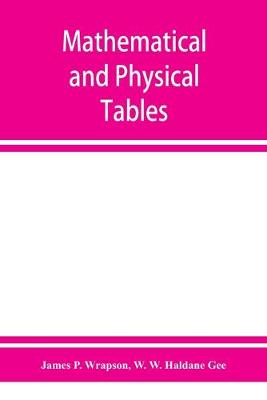 Book cover for Mathematical and physical tables, for the use of students in technical schools and colleges