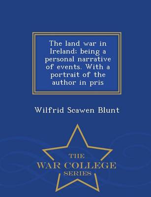 Book cover for The Land War in Ireland; Being a Personal Narrative of Events. with a Portrait of the Author in Pris - War College Series