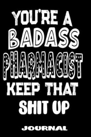 Cover of You're A Badass Pharmacist Keep That Shit Up