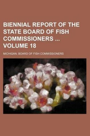 Cover of Biennial Report of the State Board of Fish Commissioners Volume 18