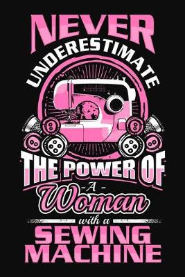 Book cover for Never Underestimate The Power Of A Woman With A Sewing Machine