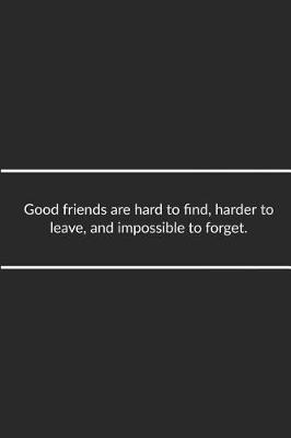 Book cover for Good Friends Are Hard to Find, Harder to Leave, and Impossible to Forget