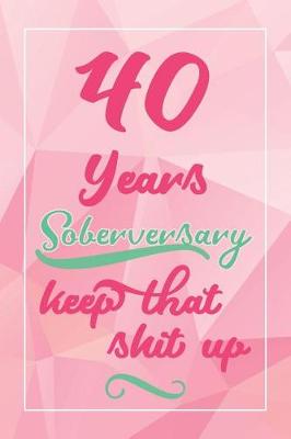Book cover for 40 Years Soberversary Keep That Shit Up