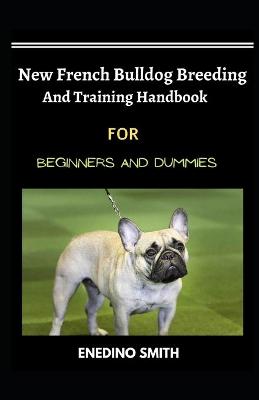 Book cover for New French Bulldog Breeding And Training Handbook For Beginners And Dummies