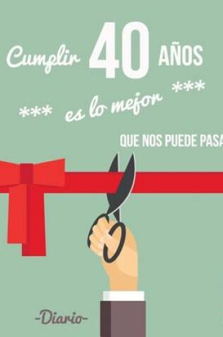 Cover of Cumplir 40 anos es lo mejor que nos puede pasar. Diario. Birthday. Regalo