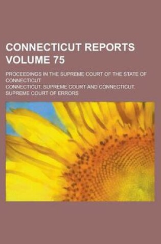 Cover of Connecticut Reports; Proceedings in the Supreme Court of the State of Connecticut Volume 75