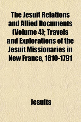 Book cover for The Jesuit Relations and Allied Documents (Volume 4); Travels and Explorations of the Jesuit Missionaries in New France, 1610-1791