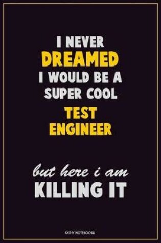 Cover of I Never Dreamed I would Be A Super Cool Test Engineer But Here I Am Killing It