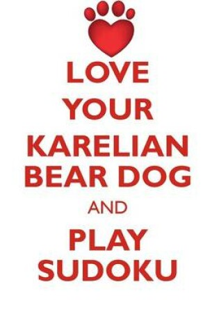 Cover of LOVE YOUR KARELIAN BEAR DOG AND PLAY SUDOKU KARELIAN BEAR DOG SUDOKU LEVEL 1 of 15