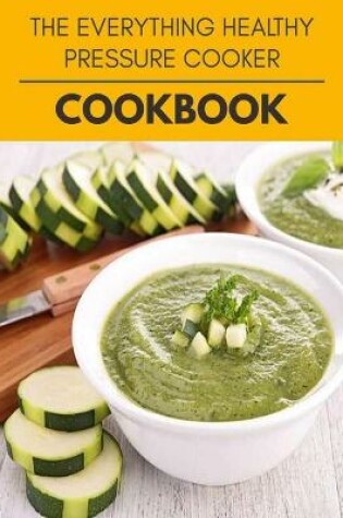 Cover of The Everything Healthy Pressure Cooker Cookbook