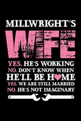 Book cover for MillWright's Wife Yes, He's Working No, Don't Know when He'll be home Yes, we are still Married No, He's Not Imaginary