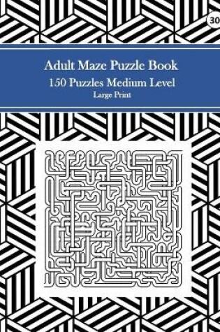 Cover of Adult Maze Puzzle Book, 150 Puzzles Medium Level Large Print, 30