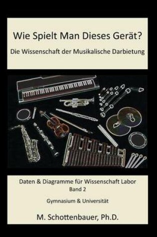 Cover of Wie Spielt Man Dieses Gerät? Die Wissenschaft der Musikalische Darbietung Band 2