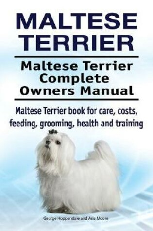 Cover of Maltese Terrier. Maltese Terrier Complete Owners Manual. Maltese Terrier book for care, costs, feeding, grooming, health and training.