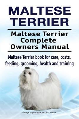Book cover for Maltese Terrier. Maltese Terrier Complete Owners Manual. Maltese Terrier book for care, costs, feeding, grooming, health and training.