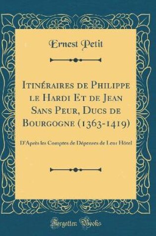 Cover of Itineraires de Philippe Le Hardi Et de Jean Sans Peur, Ducs de Bourgogne (1363-1419)