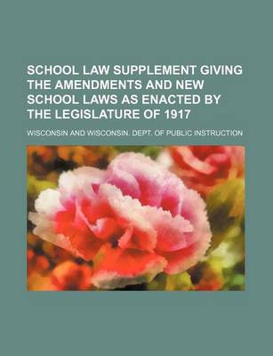 Book cover for School Law Supplement Giving the Amendments and New School Laws as Enacted by the Legislature of 1917