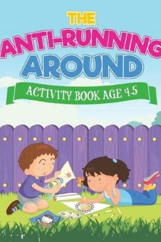Cover of The Anti-Running Around Activity Book Age 4-5