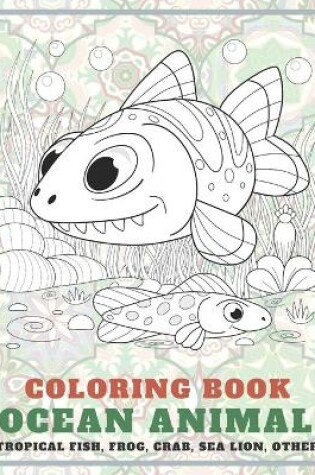 Cover of Ocean Animal - Coloring Book - Tropical fish, Frog, Crab, Sea lion, other