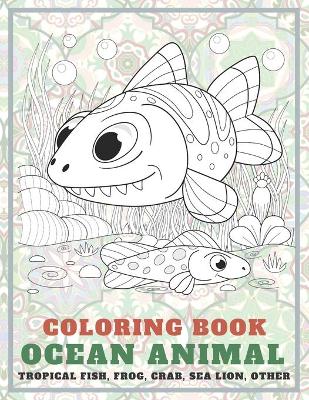 Cover of Ocean Animal - Coloring Book - Tropical fish, Frog, Crab, Sea lion, other