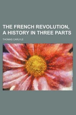 Cover of The French Revolution, a History in Three Parts