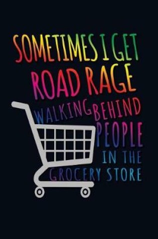 Cover of Sometimes I Get Road Rage Walking Behind People In The Grocery Store