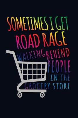 Book cover for Sometimes I Get Road Rage Walking Behind People In The Grocery Store