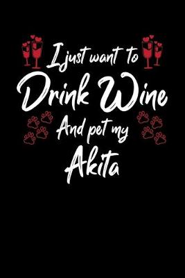 Book cover for I Just Wanna Drink Wine And Pet My Akita