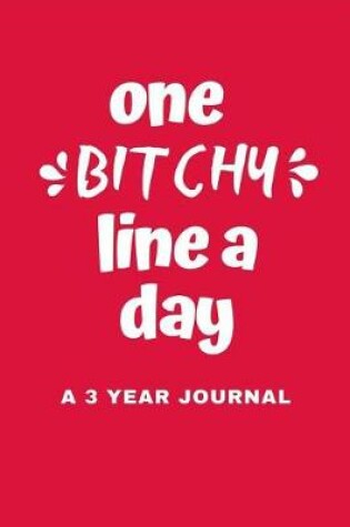Cover of One Bitchy Line A Day A 3 Year Journal