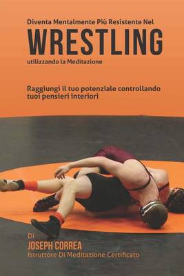 Book cover for Diventare mentalmente resistente nel Wrestling utilizzando la meditazione